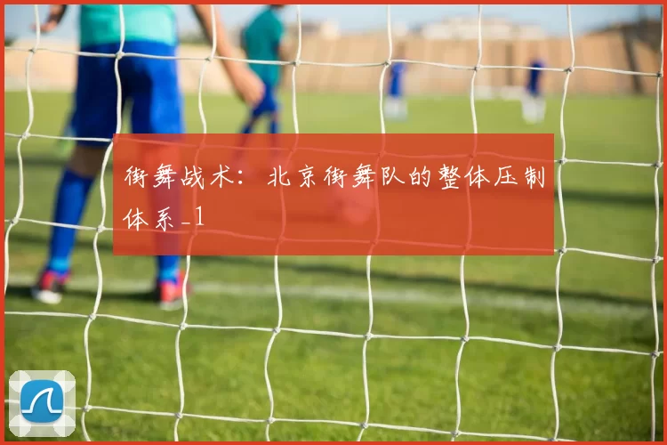 街舞战术：北京街舞队的整体压制体系_1