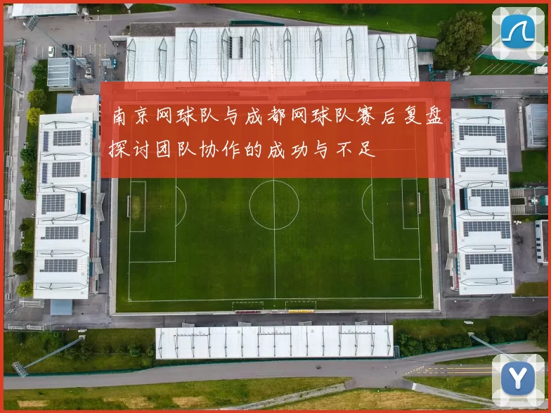 南京网球队与成都网球队赛后复盘探讨团队协作的成功与不足