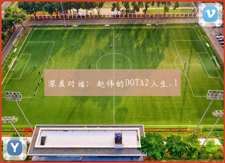 深度对话：赵伟的DOTA2人生_1