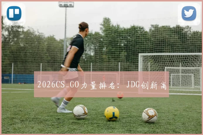 2026CS_GO力量排名：JDG创新高
