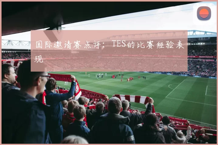 国际邀请赛点评：TES的比赛经验表现